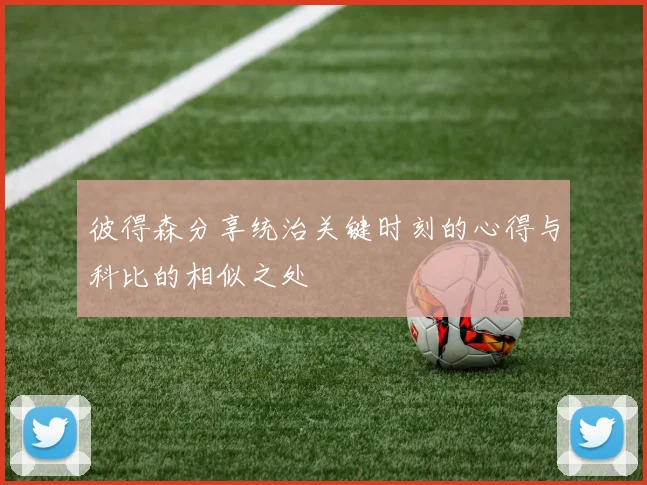 彼得森分享统治关键时刻的心得与科比的相似之处